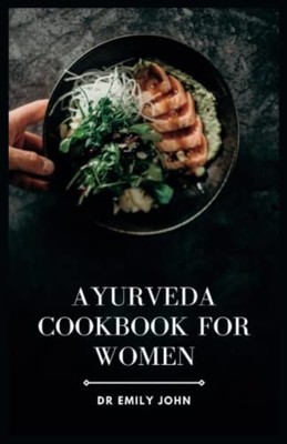 Ayurveda Cookbook for Women Delicious Ayurvedic Recipes -  NEW EMILY. JOHN 2023-