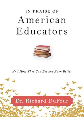 Dr. Richard DuFour In Praise of American Educators PB 2015 Solution Tree