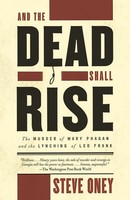 And The Dead Shall Rise The Murder Of Mary Phagan And The Lynching Of Leo Frank