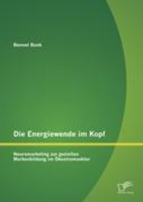 Bennet Bonk | Die Energiewende Kopf: Neuromarketing Zur Gezielten...