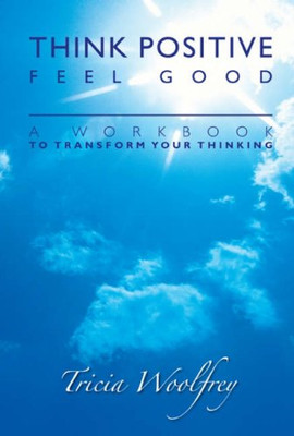 Think Positive, Feel Good - Tricia Woolfrey