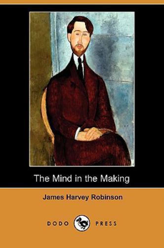 Mind in the Making by James Harvey Robinson (2009, Trade Paperback) for ...