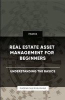 Real Estate Asset Management For Beginners - Understanding The Basics Publishing