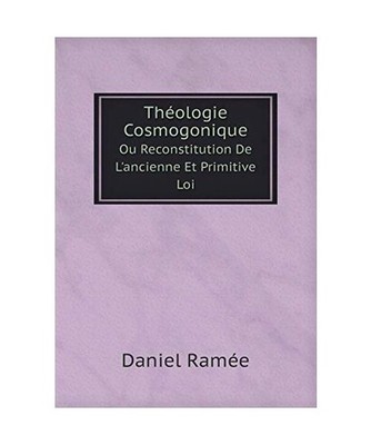 Théologie Cosmogonique Ou Reconstitution De L'ancienne Et Primitive Loi