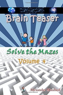 BRAIN TEASER - SOLVE THE MAZES VOLUME 4 By Alexander Manfred **BRAND NEW**
