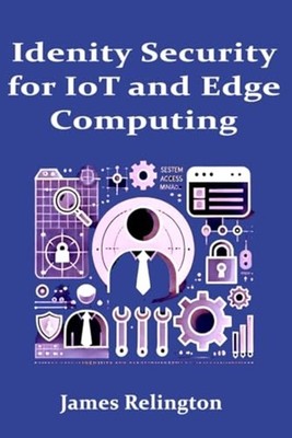 Identity Security in IoT and Edge Computing - paperback NEW JAMES. RELINGTO 2025