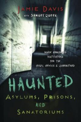 Haunted Asylums, Prisons, and Sanatoriums: Inside Abandoned Institutions for...