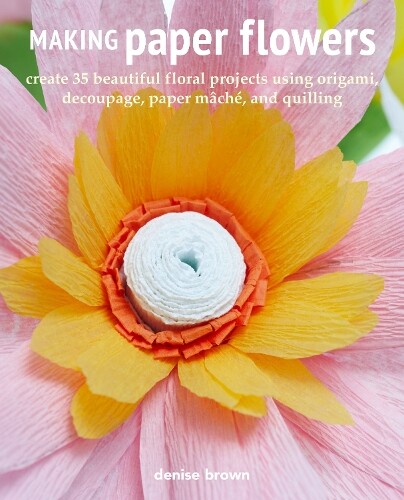 Denise Brown Making Paper Flowers (Tascabile)