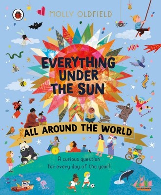 Everything Under the Sun: All Around the World, Molly Oldfield