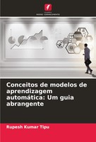 Rupesh Kumar Tipu | Conceitos De Modelos De Aprendizagem AutomáTica: Um Guia...