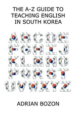 The A-Z Guide to Teaching English in South Korea: Learn Whether 