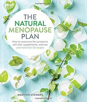 The Natural Menopause Plan : Overcome the Symptoms with Diet, Sup