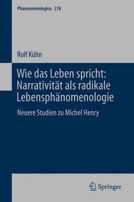 Wie das Leben spricht: Narrativitt als radikale Lebensphnomenologie: Neuere Stud