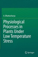 A. Bhattacharya | Physiological Processes In Plants Under Low Temperature Stress