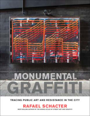Monumental Graffiti: Tracing Public Art and Resistance in the City by Schacter