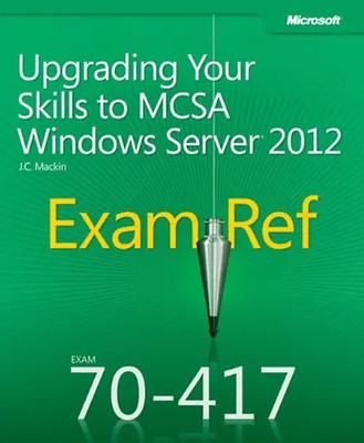 Exam Ref 70-417: Upgrading Your Skills to MCSA Windows Server 2012 - Mackin, J.