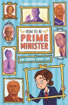 How to be Prime Minister and Survive Grade Five by Carla Fitzgerald
