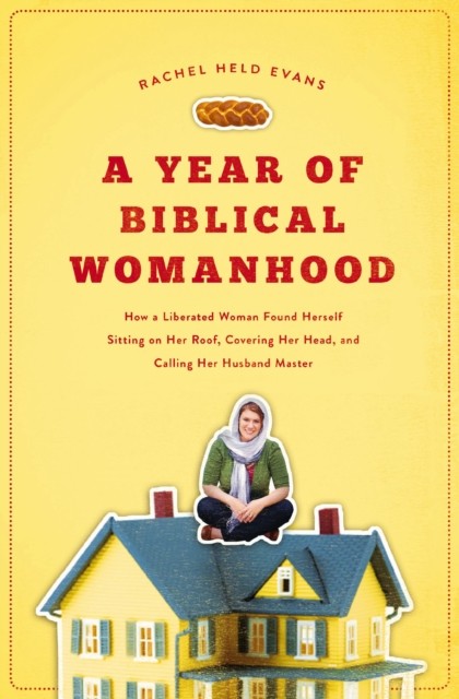 A Year of Biblical Womanhood by Rachel Held Evans (Paperback Book)