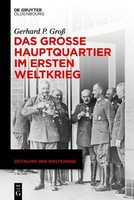 Das GroßE Hauptquartier Im Ersten Weltkrieg, Gerhard P. Groß