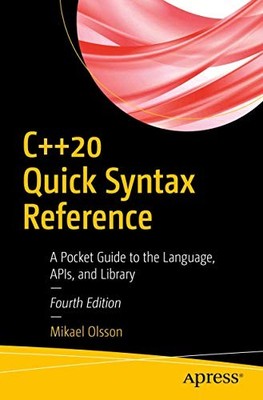 C++20 Quick Syntax Reference : A Pocket Guide to the Language, APIs, and ...
