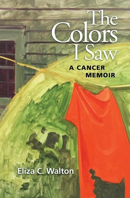 The Colors I Saw A Cancer Memoir Eliza C Walton Taschenbuch Englisch 2019
