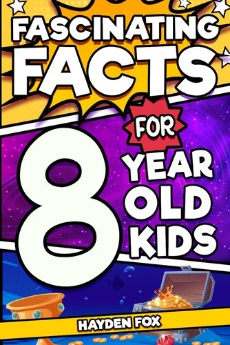 Fascinating Facts For 8 Year Old Kids: Explore the Wonders of the Universe W...