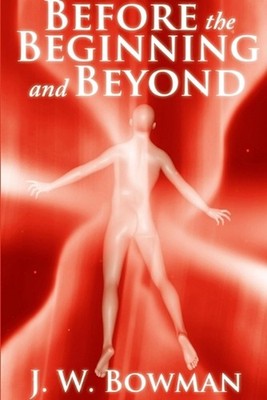 Before the Beginning and Beyond by J.W. Bowman (English) Paperback Book
