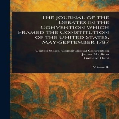 The Journal of the Debates in the Convention Which Framed the Con