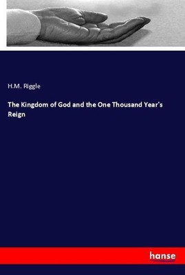 The Kingdom of God and the One Thousand Year's Reign H. M. Riggle
