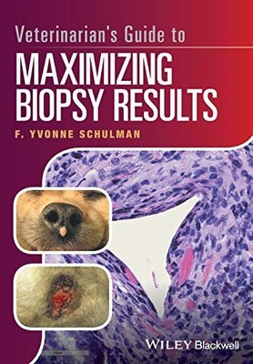 Veterinarian's Guide to Maximizing Biopsy Results by F. Yvonne Schulman ...
