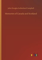 Memories Of Canada And Scotland John Douglas Sutherland Campbell