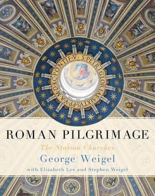 Roman Pilgrimage: The Station Churches, George Weigel,Elizabeth Lev,Stephen Weig