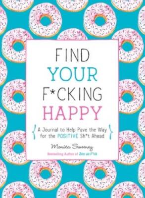 Find Your F*cking Happy: A Journal to Help Pave the Way for Positiv - VERY GOOD
