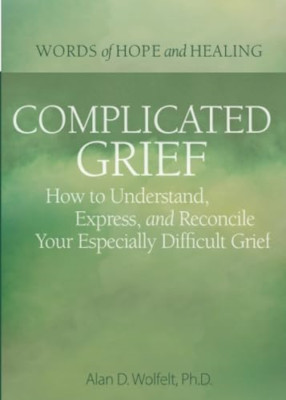 Complicated Grief:: How to Understand, Express, and Rec - Paperback NEW Wolfelt,