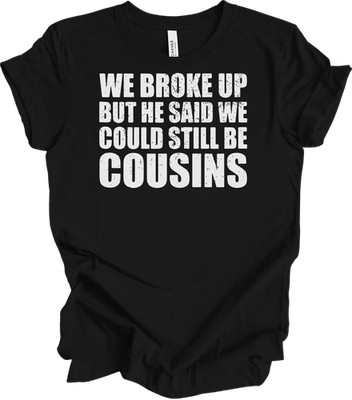 We Broke Up But He Said We Could Still Be Cousins Funny Redneck Relationship Gag
