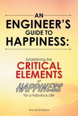 An Engineers Guide to Happiness: Establishing the Critical Elements of - GOOD
