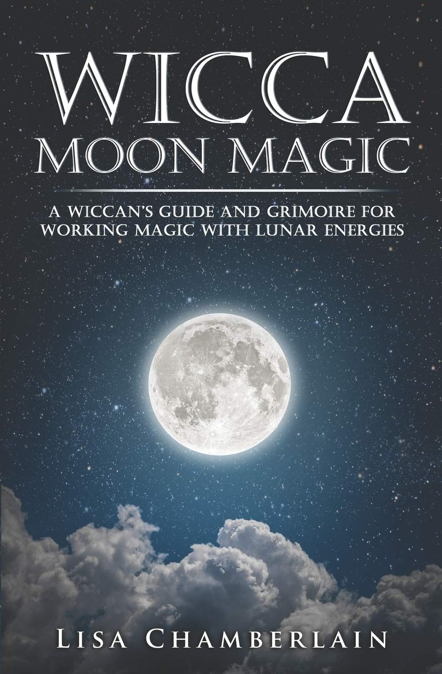 Wicca Moon Magic: A Wiccan's Guide and Grimoire for Working Magic with Lunar En