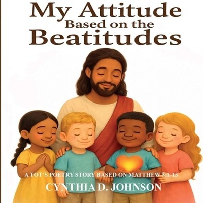 My Attitude Based on the Beatitudes by Cynthia D. Johnson Paperback Book
