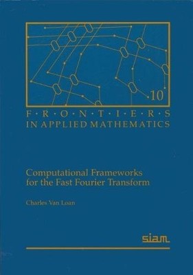 COMPUTATIONAL FRAMEWORKS FOR THE FAST FOURIER TRANSFORM By Van Charles Loan Mint