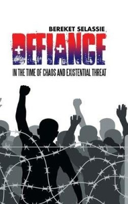 Defiance: In the Time of Chaos and Existential Threat by Selassie, Bereket
