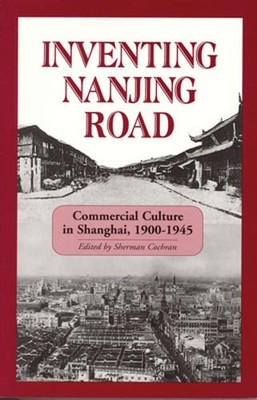 Inventing Nanjing Road: Commercial Culture in Shanghai, 1900-1945 by Cochran
