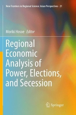 Regional Economic Analysis of Power, Elections, and Secession - 9784431567240