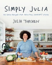 Simply Julia: 110 Easy Recipes for Healthy Comfort Food by Julia Turshen: New