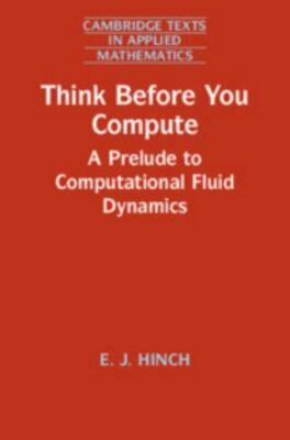 Think Before You Compute A Prelude to Computational Fluid Dynamics Hinch