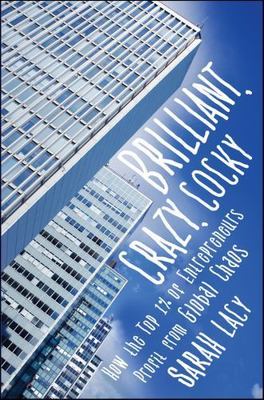 Brilliant, Crazy, Cocky : How the Top 1% of Entrepreneurs Profit from Global...
