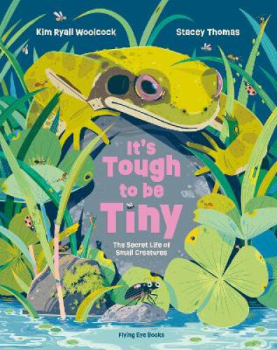 Thumbnail - It's Tough To Be Tiny: The Secret Life Of Small Creatures By Kim Ryall