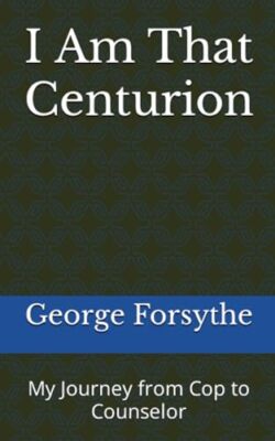 Forsythe - I Am That Centurion  My Journey from Cop to Counselor - New - X555z