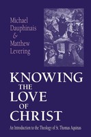 Knowing The Love of Christ An Introduction To The Theology of St. Thomas Aquinas