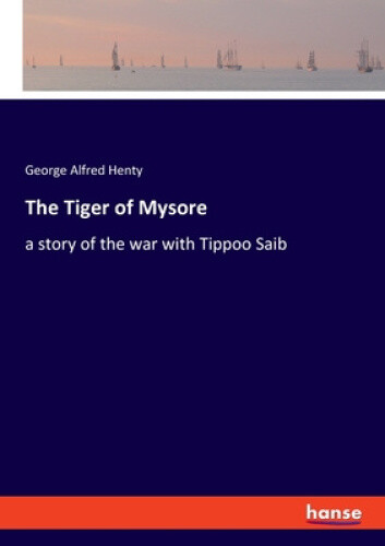 Thumbnail - The Tiger Of Mysore: A Story Of The War With Tippoo Saib By Henty,