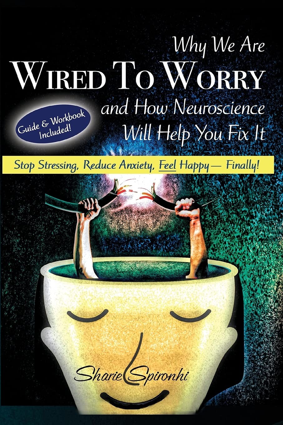 Why We Are Wired To Worry And How Neuroscience Will Help You Fix it: Stop Stres